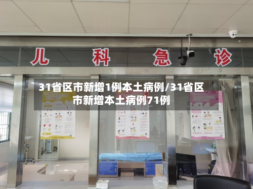 31省区市新增1例本土病例/31省区市新增本土病例71例-第3张图片
