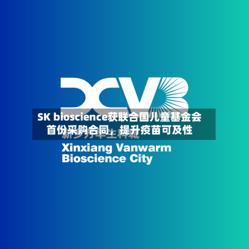 SK bioscience获联合国儿童基金会首份采购合同	，提升疫苗可及性-第2张图片