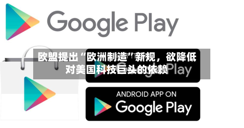欧盟提出“欧洲制造”新规，欲降低对美国科技巨头的依赖-第2张图片