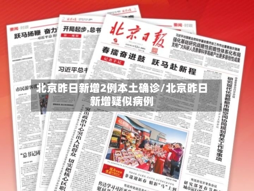 北京昨日新增2例本土确诊/北京昨日新增疑似病例-第2张图片