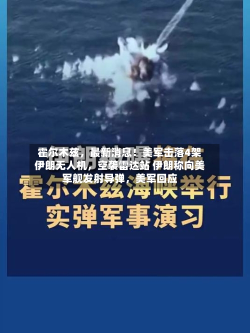 霍尔木兹	，最新消息！美军击落4架伊朗无人机，空袭雷达站 伊朗称向美军舰发射导弹，美军回应-第2张图片