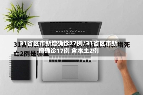 31省区市新增确诊27例/31省区市新增确诊17例 含本土2例-第2张图片