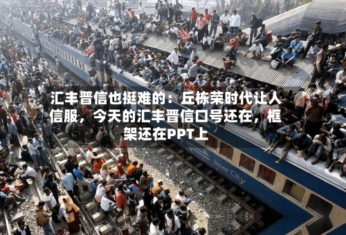 汇丰晋信也挺难的：丘栋荣时代让人信服	，今天的汇丰晋信口号还在，框架还在PPT上-第2张图片