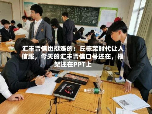 汇丰晋信也挺难的：丘栋荣时代让人信服，今天的汇丰晋信口号还在，框架还在PPT上-第3张图片