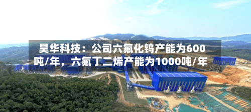 昊华科技：公司六氟化钨产能为600吨/年，六氟丁二烯产能为1000吨/年-第2张图片