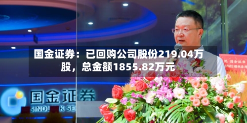 国金证券：已回购公司股份219.04万股，总金额1855.82万元-第2张图片