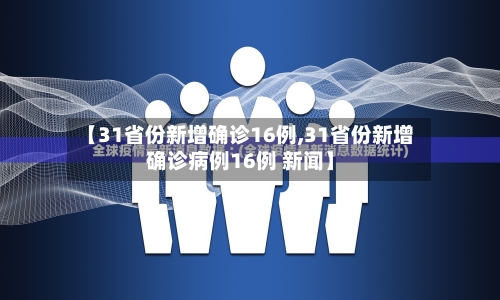 【31省份新增确诊16例,31省份新增确诊病例16例 新闻】
