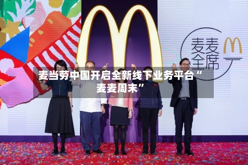 麦当劳中国开启全新线下业务平台“麦麦周末”-第2张图片
