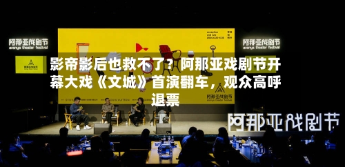 影帝影后也救不了？阿那亚戏剧节开幕大戏《文城》首演翻车，观众高呼退票-第2张图片