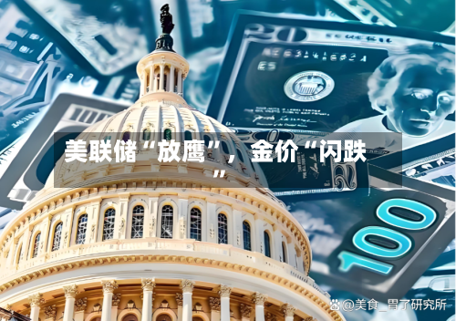 美联储“放鹰”	，金价“闪跌”-第3张图片