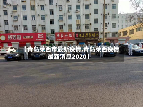 【青岛莱西市最新疫情,青岛莱西疫情最新消息2020】-第2张图片