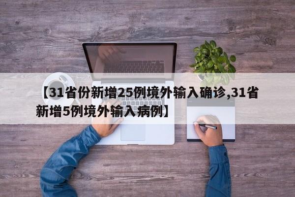 【31省份新增25例境外输入确诊,31省新增5例境外输入病例】