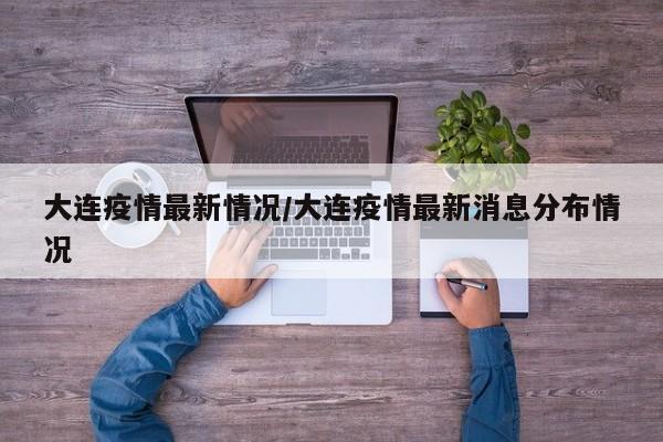 大连疫情最新情况/大连疫情最新消息分布情况