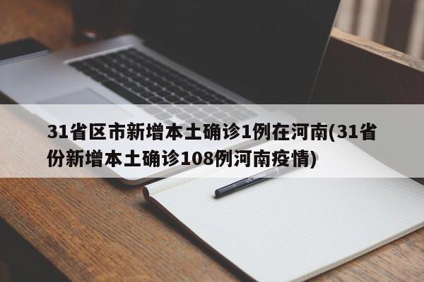 31省区市新增本土确诊1例在河南(31省份新增本土确诊108例河南疫情)
