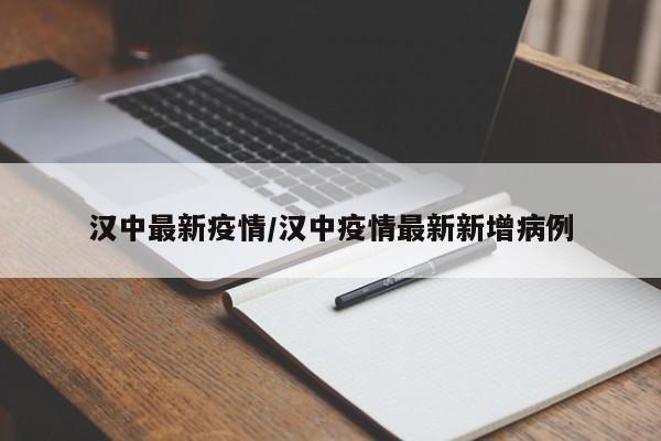 汉中最新疫情/汉中疫情最新新增病例