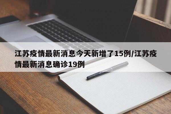 江苏疫情最新消息今天新增了15例/江苏疫情最新消息确诊19例
