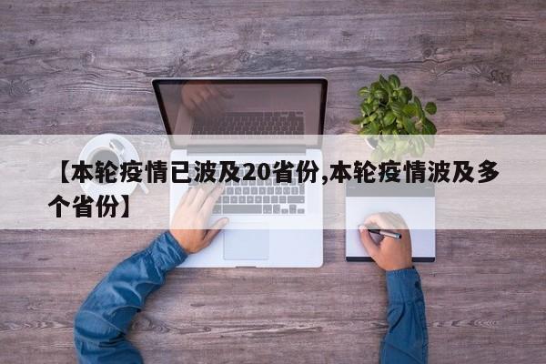 【本轮疫情已波及20省份,本轮疫情波及多个省份】