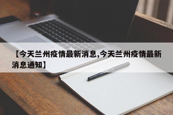 【今天兰州疫情最新消息,今天兰州疫情最新消息通知】