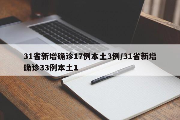 31省新增确诊17例本土3例/31省新增确诊33例本土1