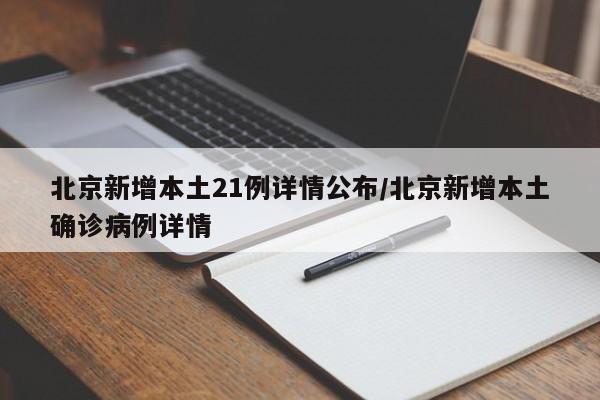 北京新增本土21例详情公布/北京新增本土确诊病例详情