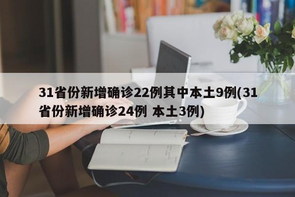 31省份新增确诊22例其中本土9例(31省份新增确诊24例 本土3例)