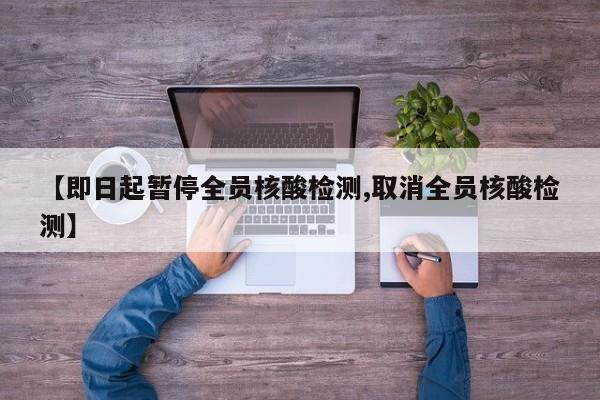 【即日起暂停全员核酸检测,取消全员核酸检测】