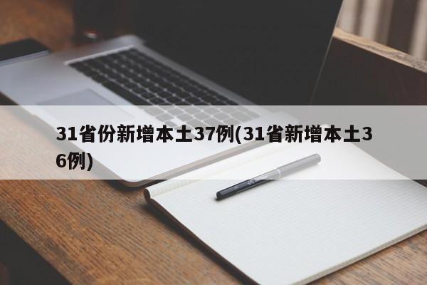 31省份新增本土37例(31省新增本土36例)