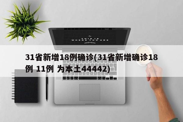 31省新增18例确诊(31省新增确诊18例 11例 为本土44442)