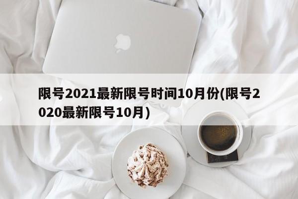 限号2021最新限号时间10月份(限号2020最新限号10月)