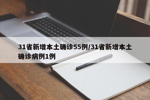 31省新增本土确诊55例/31省新增本土确诊病例1例