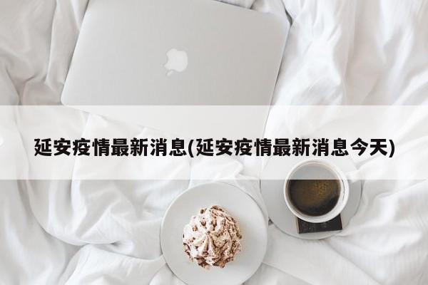 延安疫情最新消息(延安疫情最新消息今天)