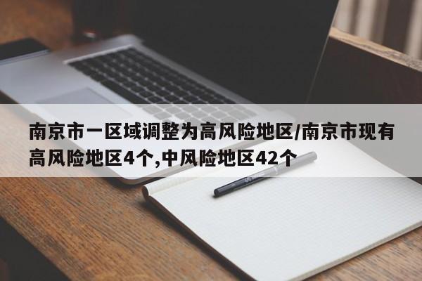 南京市一区域调整为高风险地区/南京市现有高风险地区4个,中风险地区42个