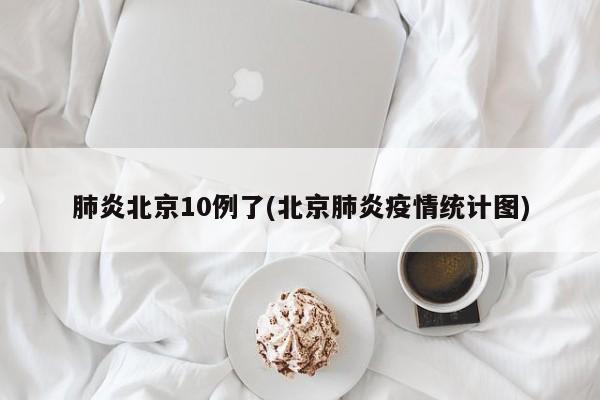 肺炎北京10例了(北京肺炎疫情统计图)
