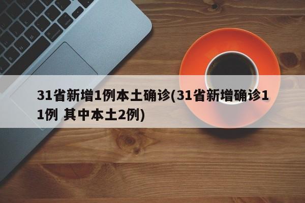 31省新增1例本土确诊(31省新增确诊11例 其中本土2例)