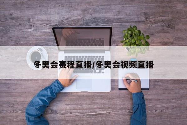 冬奥会赛程直播/冬奥会视频直播