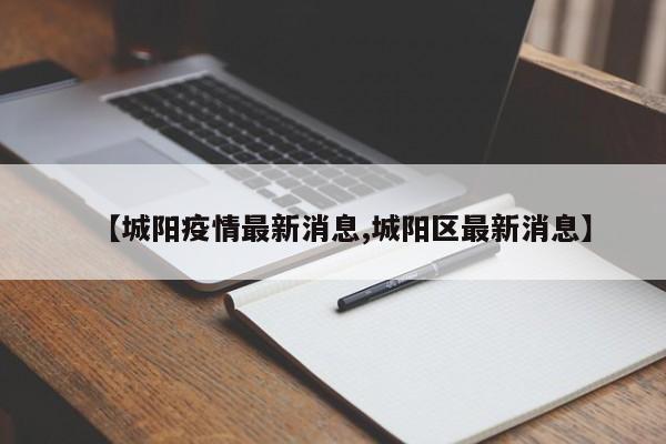【城阳疫情最新消息,城阳区最新消息】