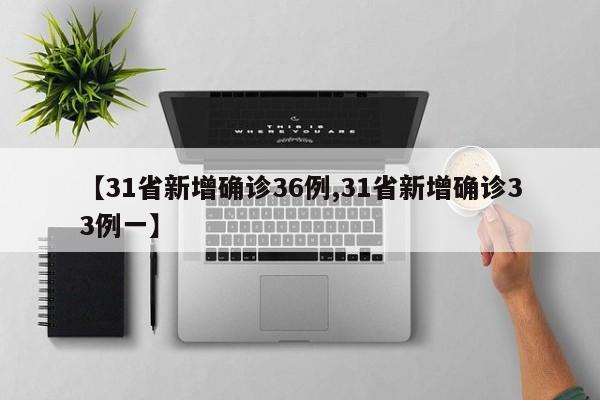 【31省新增确诊36例,31省新增确诊33例一】