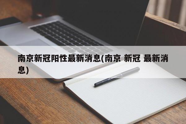 南京新冠阳性最新消息(南京 新冠 最新消息)