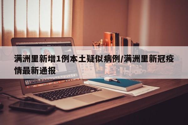 满洲里新增1例本土疑似病例/满洲里新冠疫情最新通报