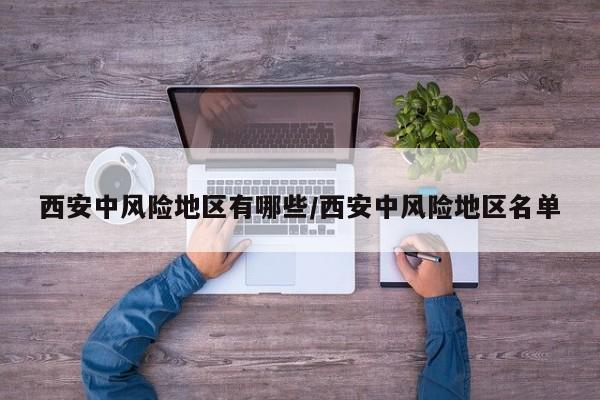 西安中风险地区有哪些/西安中风险地区名单