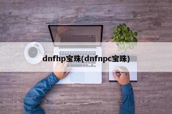 dnfhp宝珠(dnfnpc宝珠)